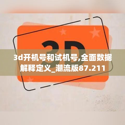3d开机号和试机号,全面数据解释定义_潮流版87.211